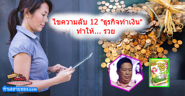 รวม 12 ไม้เด็ด ของ “ธุรกิจทำเงิน” [ จากคนธรรมดา สู่เศรษฐีหน้าใหม่ ]